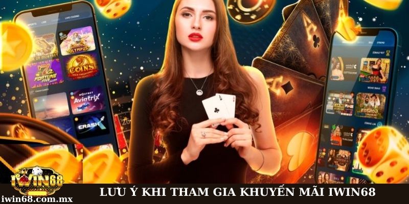 Những lưu ý cần để tâm khi tham gia ưu đãi tại Iwin68